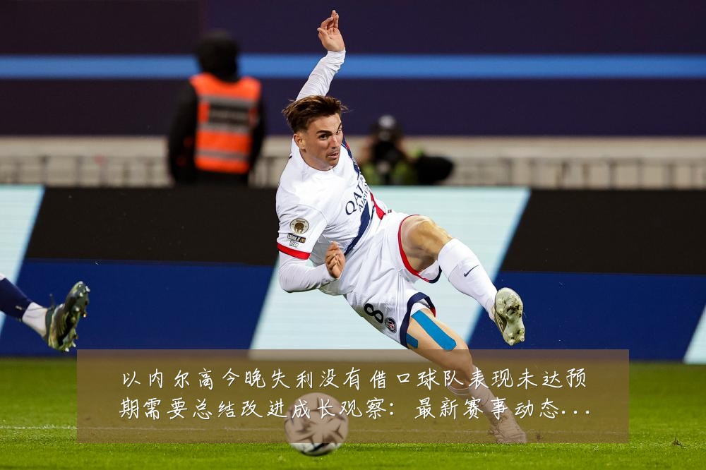 以内尔高今晚失利没有借口球队表现未达预期需要总结改进成长观察:最新赛事动态与深度分析